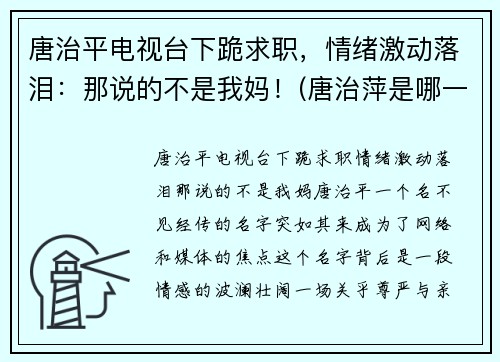 唐治平电视台下跪求职，情绪激动落泪：那说的不是我妈！(唐治萍是哪一期节目)